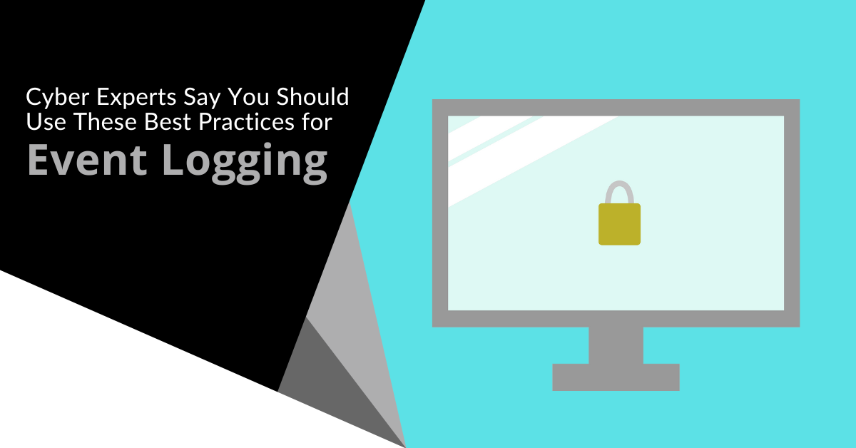 Cyber Experts Say You Should Use These Best Practices for Event Logging